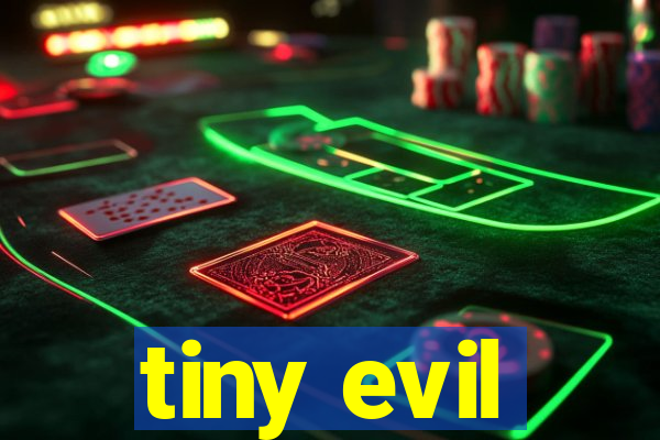 tiny evil